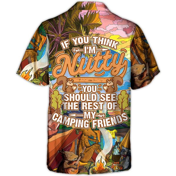 Camping If You Think I'm Nutty You Should See The Rest Of My Camping Friends - Hawaiian Shirt Jezsport.com