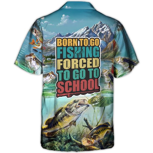 Fishing Born To Go Fishing Forced To Go To School - Hawaiian Shirt Jezsport.com