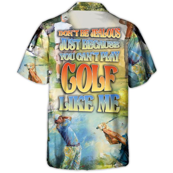 Golf Don't Be Jealous Just Because You Can't Play Golf Like Me - Hawaiian Shirt Jezsport.com