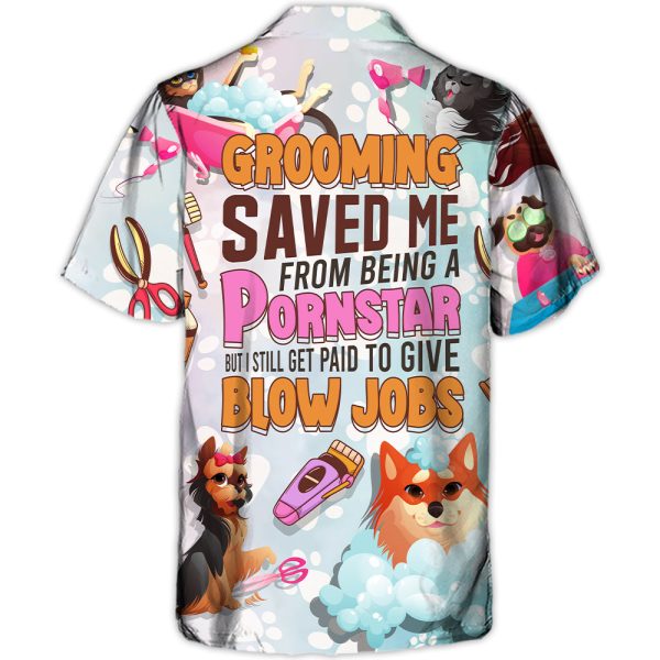 Grooming Saved Me From Being a Pornstar Funny Grooming Quote Dog And Cat Lover Gift - Hawaiian Shirt Jezsport.com