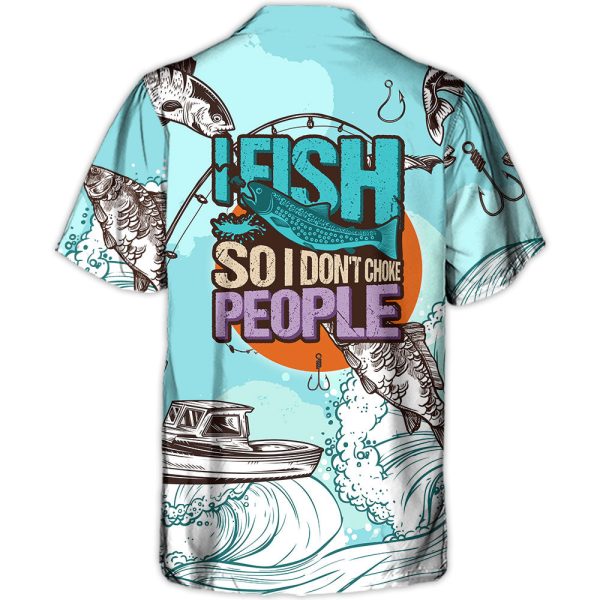 Fishing I Fish So I Don't Choke People - Hawaiian Shirt Jezsport.com