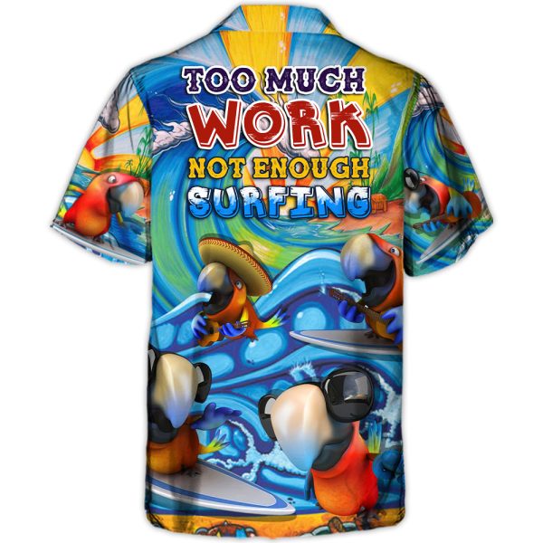 Surfing Funny Parrot Too Much Work Not Enough Surfing Lovers Surfing - Hawaiian Shirt Jezsport.com