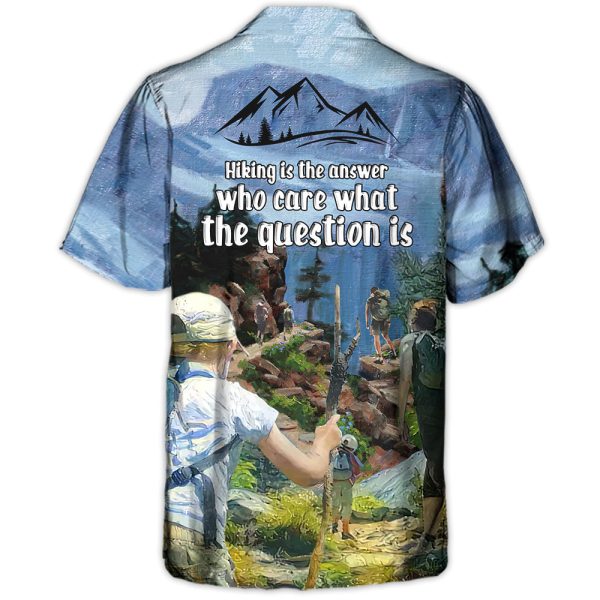 Hiking Hiking Is The Answer Who Cares What The Question Is - Hawaiian Shirt Jezsport.com