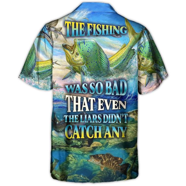Fishing The Fishing Was So Bad That Even The Liars Didn't Catch Any Amazing Style - Hawaiian Shirt Jezsport.com