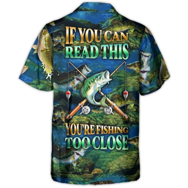 Fishing If You Can Read This You're Fishing Too Close - Hawaiian Shirt Jezsport.com