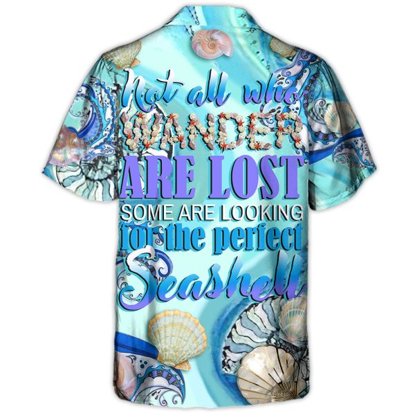 Beach - Not All Who Wander Are Lost. Some Are Looking For The Perfect Seashell - Hawaiian Shirt Jezsport.com