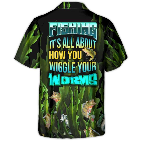 Fishing It's All About How You Wiggle Your Worms - Hawaiian Shirt Jezsport.com