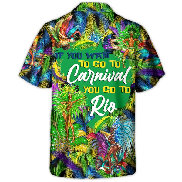 Festival Rio Carnival If You Want To Go To Carnival You Go To Rio - Hawaiian Shirt Jezsport.com