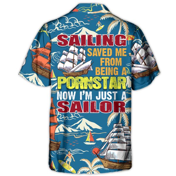 Sailing Saved Me From Being A Pornstar Now I'm Just A Sailor - Hawaiian Shirt Jezsport.com