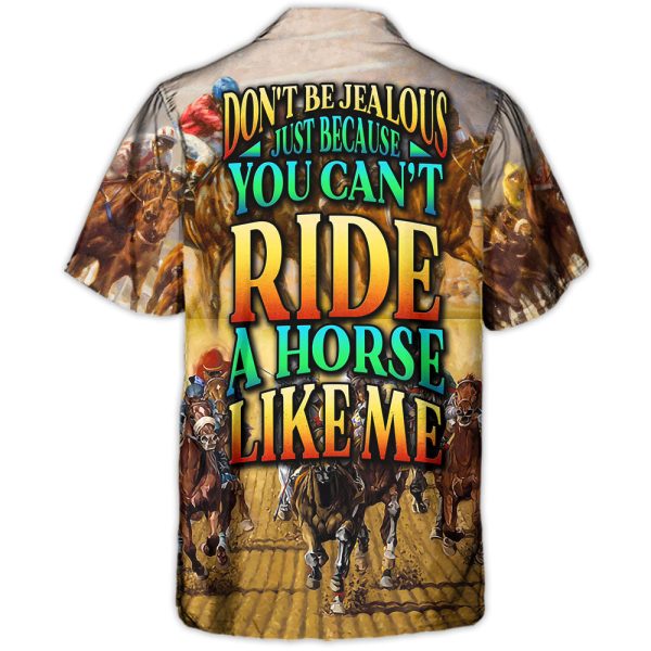 Horse Riding Don't Be Jealous Just Because You Can't Ride A Horse Like Me - Hawaiian Shirt Jezsport.com