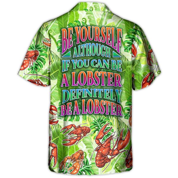 Lobster Be Yourself Although If You Can Be A Lobster Definitely Be A Lobster Tropical Vibe Amazing Style - Hawaiian Shirt Jezsport.com