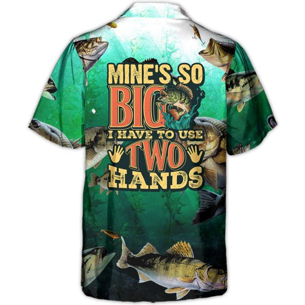 Fishing Mine's So Big I Have To Use Two Hands - Hawaiian Shirt Jezsport.com