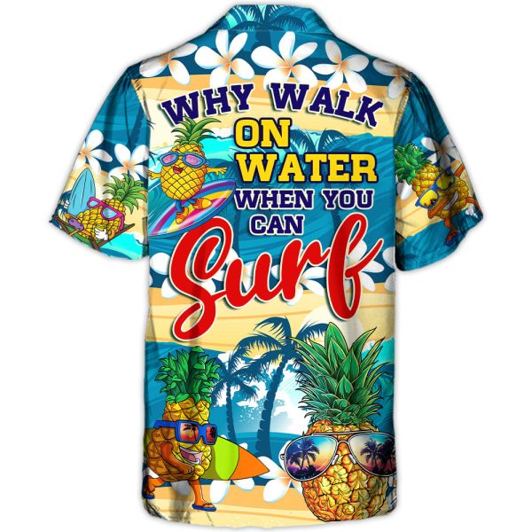 Surfing Funny Pineapple Why Walk On The Water When You Can Surf Lover Surfing - Hawaiian Shirt Jezsport.com