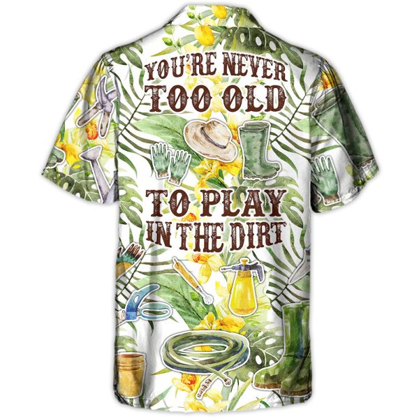 Gardening You're Never To Old To Play In The Dirt - Hawaiian Shirt Jezsport.com