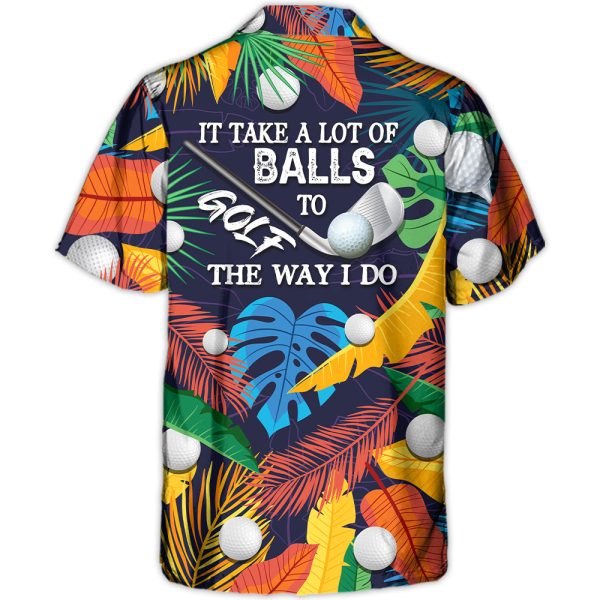 Golf Funny It Takes A Lot Of Balls To Golf The Way I Do Tropical Golf Lover - Hawaiian Shirt Jezsport.com