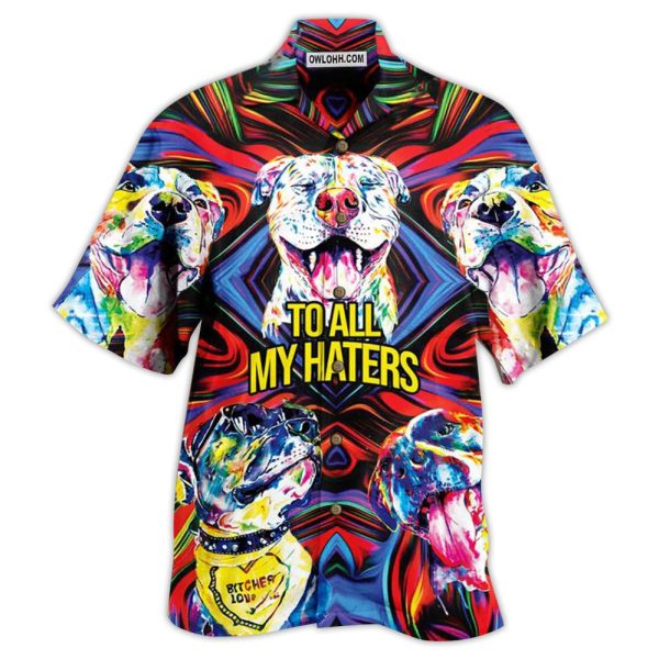 Pitbull To All My Haters - Hawaiian Shirt Jezsport.com