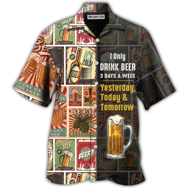 Beer I Only Drink Beer 3 Days A Week - Hawaiian Shirt Jezsport.com