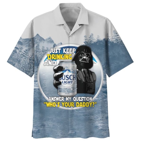 SW Darth Vader Just Keep Drinking And Answer My Question Who? Your Daddy Cool - Hawaiian Shirt Jezsport.com