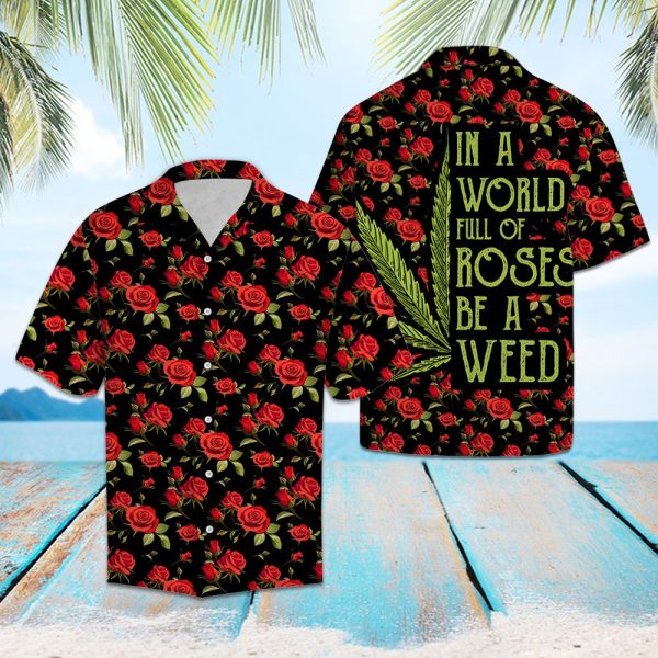 In a World Full Of Roses Be A Weed Hawaii Shirt, Summer Shirt For Men and Women Jezsport.com