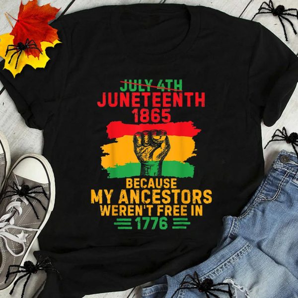 Black History Month Shirt, July 4th Juneteenth 1865 Because My Ancestors Shirt, Black Lives Matter Shirt, Black Independence Day Shirt