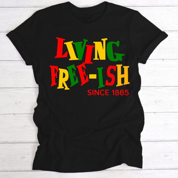 Juneteenth Shirt, Living Freeish Since 1865 T-Shirt, Black Lives Matter Shirt, Black History Month Shirt, Black Independence Day Shirt Jezsport.com