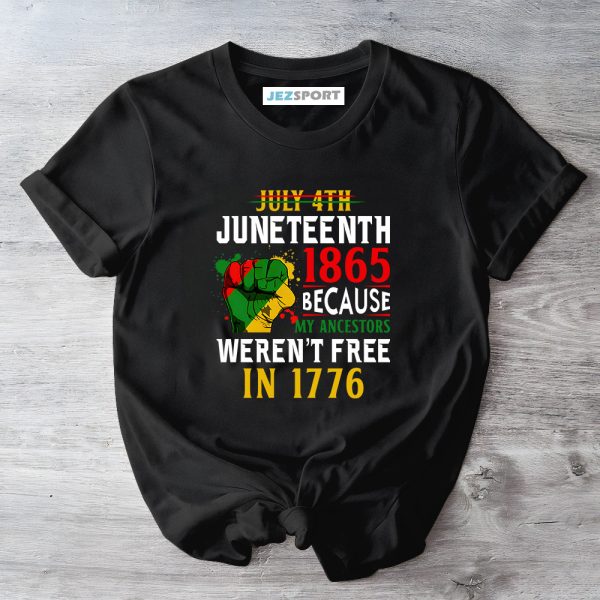 Juneteenth 1865 Shirt, Juneteenth 1865 Because My Ancestors Weren't Free In 1776 Shirt, Black History Month, Black Independence Day Shirt