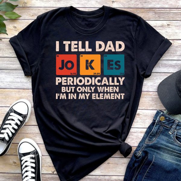 Funny Dad Shirt, I Tell Dad Jokes Periodically But Only When I'm In My Element Shirt, Gifts For Dad, Gifts For Father, Father's Day Shirt Jezsport.com