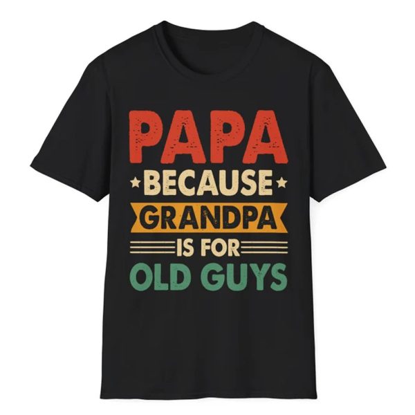 Funny Dad Shirt, Papa Because Grandpa Is For Old Guys T-Shirt, Dad Shirt, Gifts For Dad, Gifts For Father, Father's Day Shirt Jezsport.com