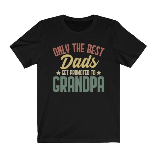 Funny Dad Shirt, Only the Best Dads Get Promoted to Grandpa T-Shirt, Dad Shirt, Gifts For Dad, Gifts For Father, Father's Day Shirt Jezsport.com