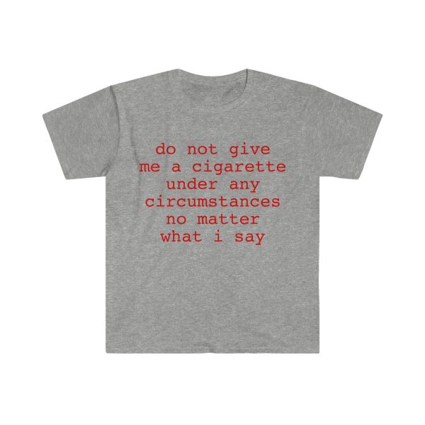 Funny Shirt, Meme Shirt For Men, Meme Shirt For Girl, Do Not Give Me A Cigarette Under Any Circumstances No Matter What I Say T-shirt, Sport Grey Jezsport.com