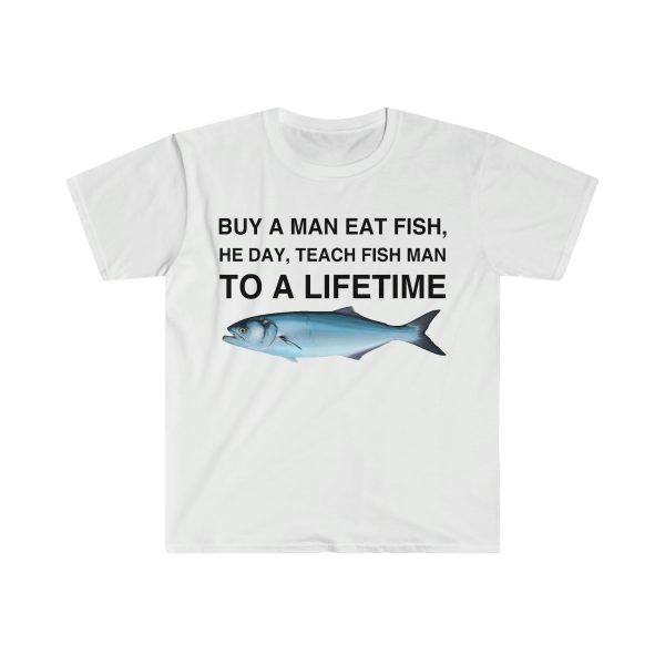 Funny Shirt For Girl, Funny Shirt For Men , Meme Shirt For Men, Buy a Man Eat Fish, He Day, Teach Fish Man, To A Lifetime T-Shirt, White Jezsport.com