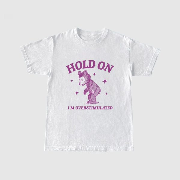 Funny Shirt For Girl, Funny Shirt For Men, Meme Shirt For Men, Meme Shirt For Girl, Hold on I'm Overstimulated Shirt, Bear Cartoon T-Shirt, White Jezsport.com