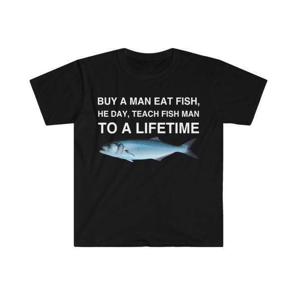 Funny Shirt For Girl, Funny Shirt For Men , Meme Shirt For Men, Buy a Man Eat Fish, He Day, Teach Fish Man, To A Lifetime T-Shirt, Black Jezsport.com