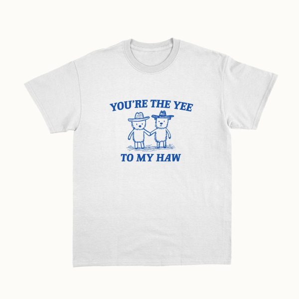 Funny Shirt For Girl, Funny Shirt For Men, Meme Shirt For Men, Meme Shirt For Girl, You're The Yee To My Haw T-Shirt, White Jezsport.com