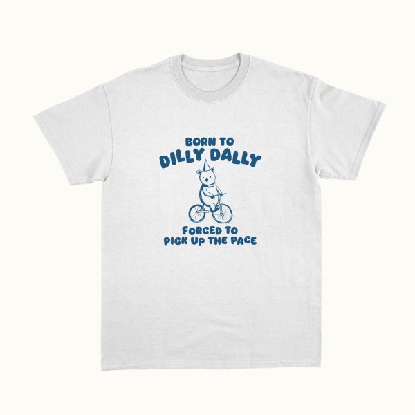 Funny Shirt For Girl, Funny Shirt For Men, Meme Shirt For Men, Meme Shirt For Girl, Born To Dilly Dally T-Shirt, White Jezsport.com