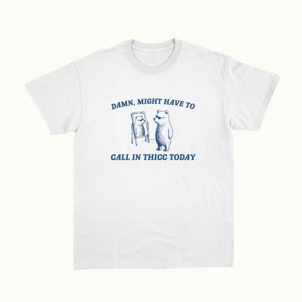 Funny Shirt For Girl, Funny Shirt For Men, Meme Shirt For Men, Meme Shirt For Girl, Damn Might Have To Call In Thicc Today T-Shirt, White Jezsport.com