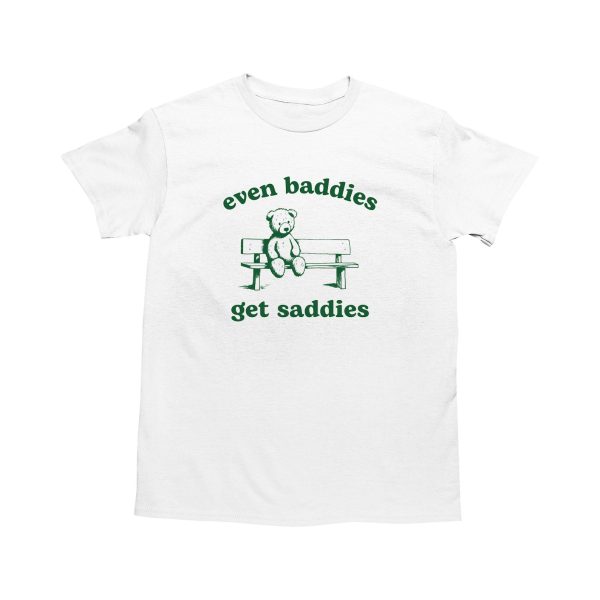 Funny Shirt For Girl, Meme Shirt For Girl, Meme Shirt For Men, Even Baddies Get Saddies, Funny Teddy Bear T-Shirt, White Jezsport.com