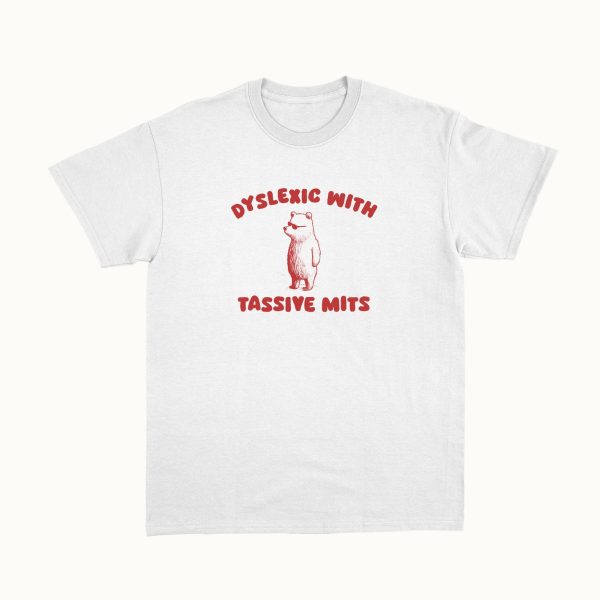 Funny Shirt For Girl, Funny Shirt For Men, Meme Shirt For Men, Meme Shirt For Girl, Dyslexic With Tassive Mits T-Shirt, White Jezsport.com