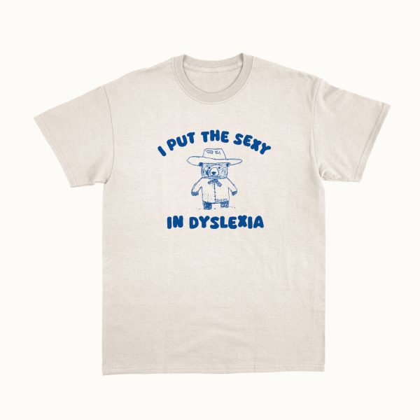 Funny Shirt For Girl, Funny Shirt For Men , Meme Shirt For Men, Meme Shirt For Girl, I Put The Sexy In Dyslexia T-Shirt, Sand Jezsport.com