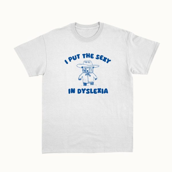 Funny Shirt For Girl, Funny Shirt For Men , Meme Shirt For Men, Meme Shirt For Girl, I Put The Sexy In Dyslexia T-Shirt, White Jezsport.com