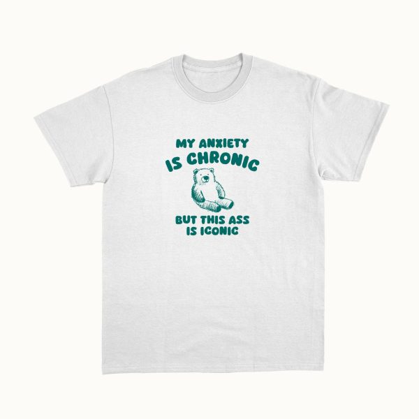 Funny Shirt For Girl, Funny Shirt For Men, Meme Shirt For Men, Meme Shirt For Girl, My Anxiety Is Chronic But This Ass Is Iconic T-Shirt, White Jezsport.com