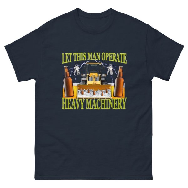 Funny Shirt For Girl, Funny Shirt For Men, Meme Shirt For Men, Let This Man Operate Heavy Machinery Funny Work T-Shirt, Navy Jezsport.com