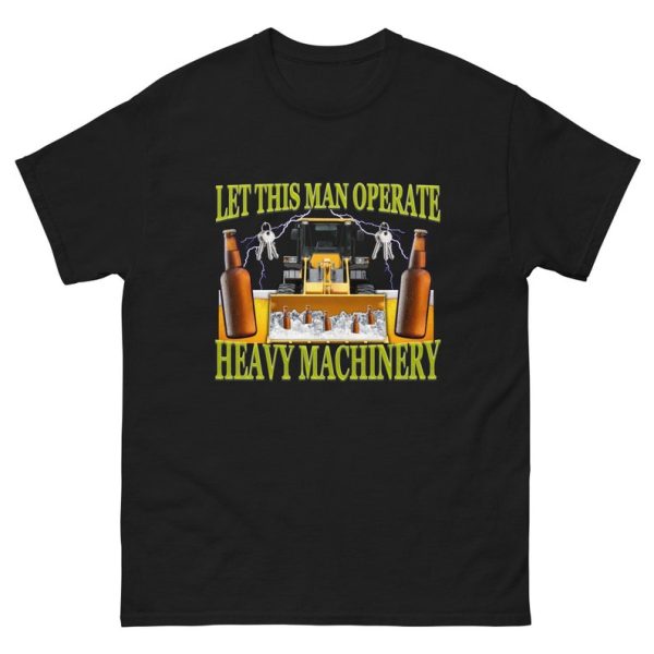 Funny Shirt For Girl, Funny Shirt For Men, Meme Shirt For Men, Let This Man Operate Heavy Machinery Funny Work T-Shirt, Black Jezsport.com