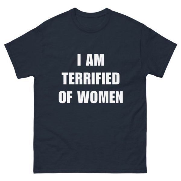 Funny Shirt For Girl, Funny Shirt For Men, Meme Shirt For Men, Meme Shirt For Girl, Funny Meme I Am Terrified Of Women T-Shirt, Navy Jezsport.com