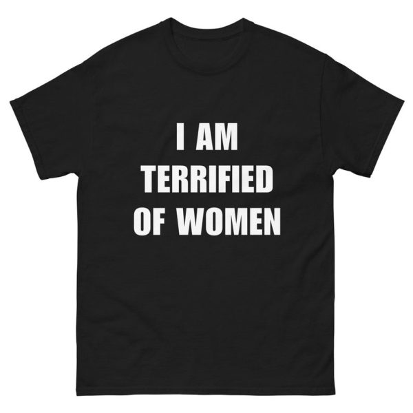 Funny Shirt For Girl, Funny Shirt For Men, Meme Shirt For Men, Meme Shirt For Girl, Funny Meme I Am Terrified Of Women T-Shirt, Black Jezsport.com