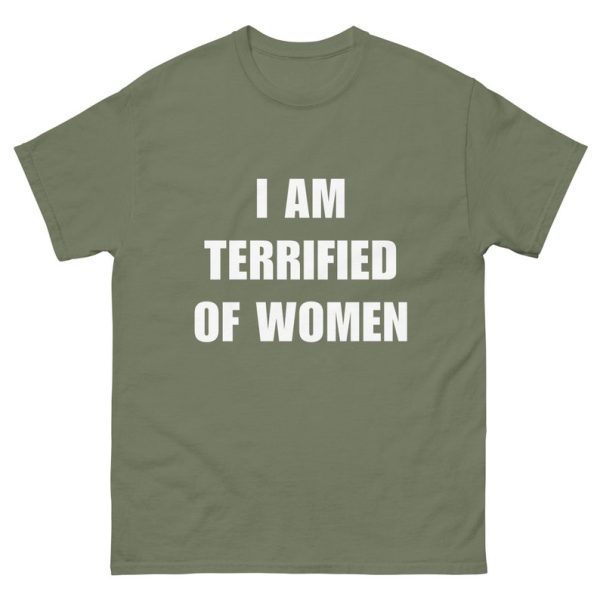 Funny Shirt For Girl, Funny Shirt For Men, Meme Shirt For Men, Meme Shirt For Girl, Funny Meme I Am Terrified Of Women T-Shirt, Military Green Jezsport.com