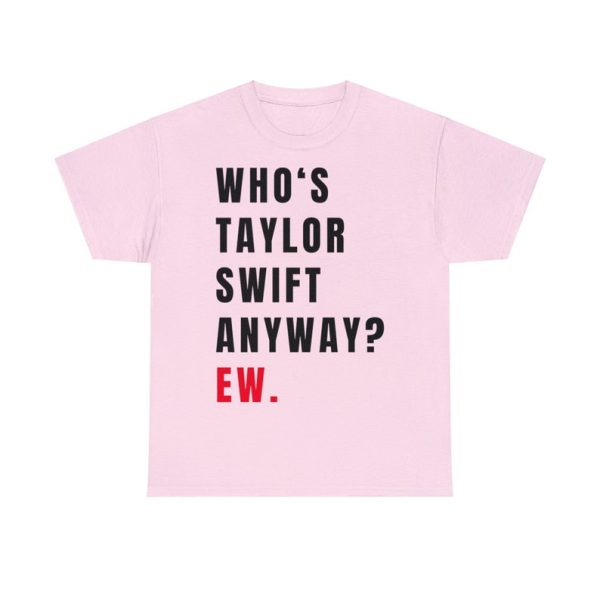 Funny Shirt For Girl, Meme Shirt For Girl, Swiftie Fan Shirt, Taylor Swiftie Fan, Swatie Shirt, Who's Taylor Swift Anyway Ew Shirt, Pink Jezsport.com