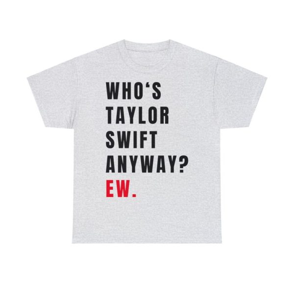 Funny Shirt For Girl, Meme Shirt For Girl, Swiftie Fan Shirt, Taylor Swiftie Fan, Swatie Shirt, Who's Taylor Swift Anyway Ew Shirt, Sport Grey Jezsport.com