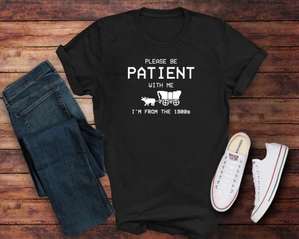 Funny Shirt For Girl, Funny Shirt For Men, Meme Shirt For Men, Meme Shirt For Girl, Please Be Patient with Me I'm from the 1900s T-Shirt, Black Jezsport.com