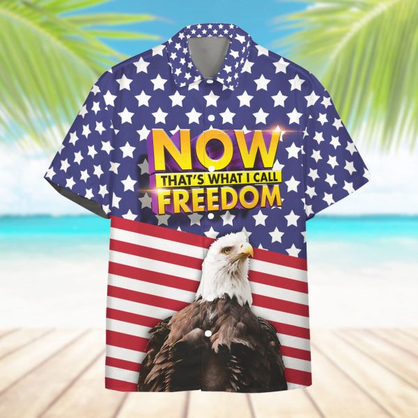 Now That's What I Call Freedom Independence Day Hawaiian Shirt, Summer Shirt For Men and Women Jezsport.com